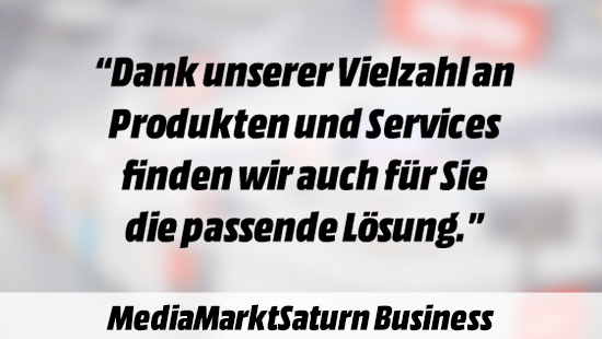 Text auf weißem Hintergrund mit dem Zitat: "Dank unserer Vielzahl an Produkten und Services finden wir auch für Sie die passende Lösung." Der Text MediaMarktSaturn Business steht darunter.