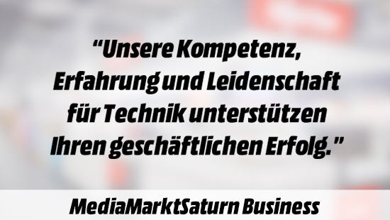 Schwarzer Text auf verschwommenem Hintergrund liest: "Unsere Kompetenz, Erfahrung und Leidenschaft für Technik unterstützen Ihren geschäftlichen Erfolg." MediaMarktSaturn Business.