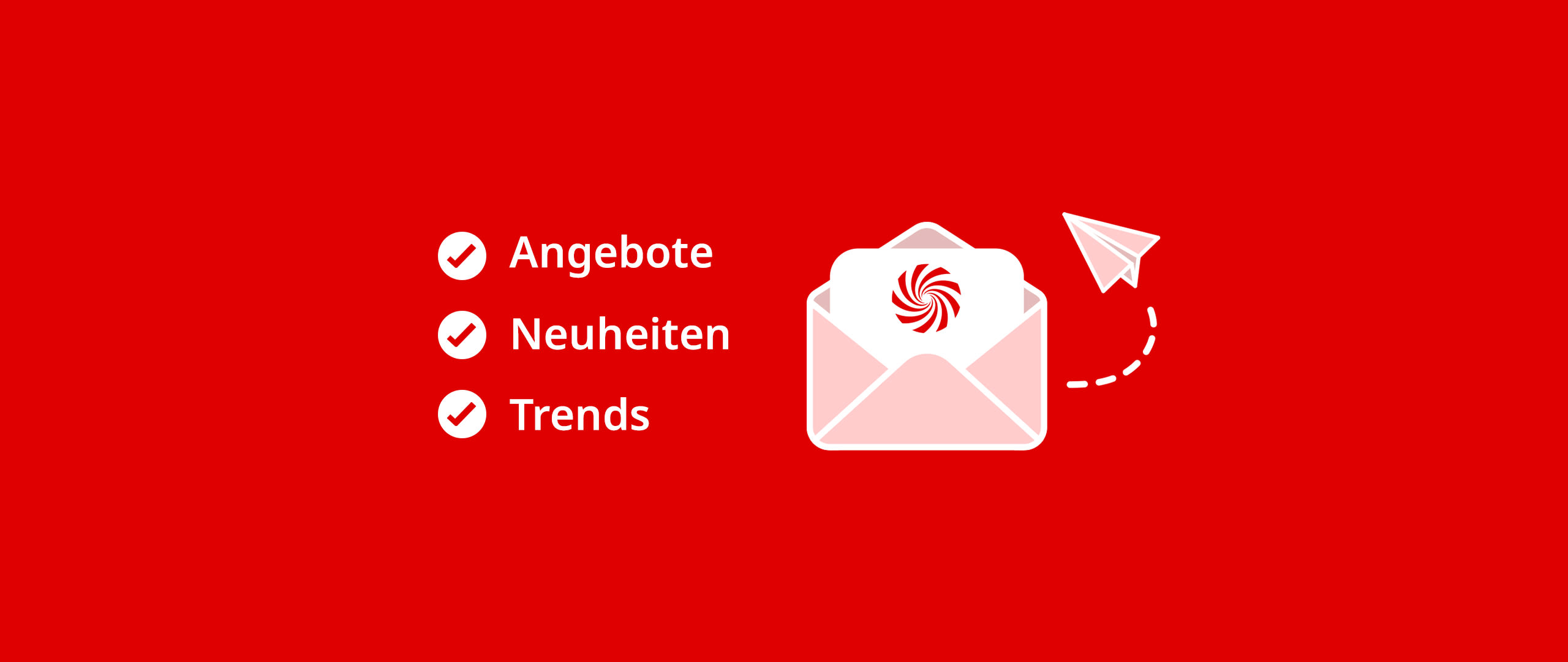 Drei Aufzählungspunkte mit Häkchen, welche die Vorteile Angebote, Neuheiten und Trends aufzeigen. Rechts daneben ist ein geöffneter Briefumschlag mit stilisiertem Schreiben und einem Papierflieger zu sehen, als Symbol für aktuelle Informationen per E-Mail.