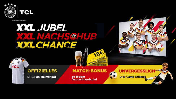 Werbung: TCL & DFB. XXL Jubel, XXL Nachschub, XXL Chance mit Fantrikot, 15‑€ Match‑Bonus-Gutschein und DFB‑Camp-Erlebnis, Spieler auf TV.
