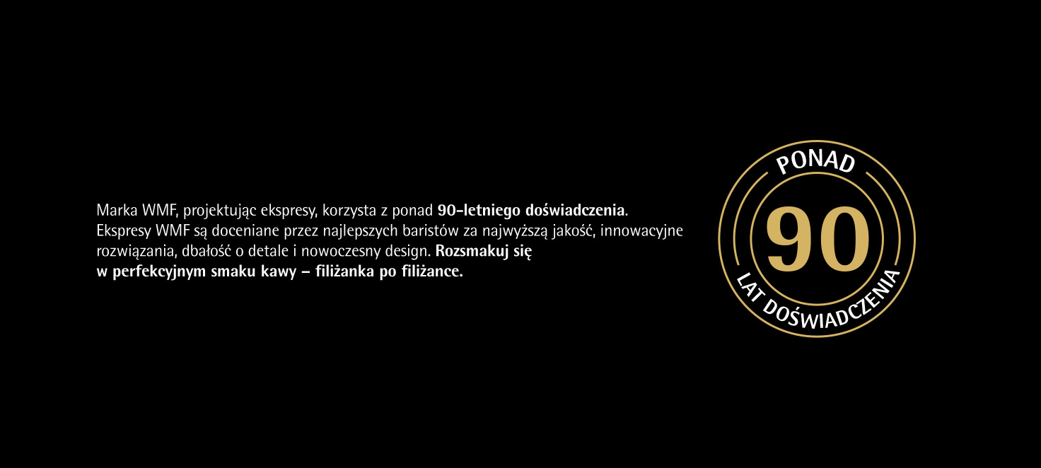 Marka WMF, projektując ekspresy, korzysta z ponad 90-letniego doświadczenia. Ekspresy WMF są doceniane przez najlepszych baristów za najwyższą jakość, innowacyjne  rozwiązania, dbałość o detale i nowoczesny design. Rozsmakuj się  w perfekcyjnym smaku kawy – filiżanka po filiżance.