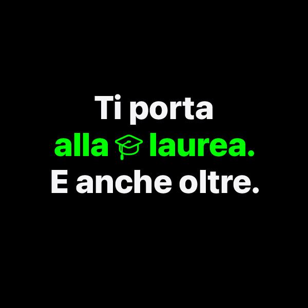 Scritta bianca e verde "Ti porta alla laurea. E anche oltre" su sfondo nero