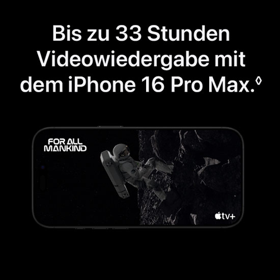 Schwarzer Bildschirm zeigt "Bis zu 33 Stunden Videowiedergabe mit dem iPhone 16 Pro Max.". Darunter ein iPhone mit "For All Mankind"-Szene.