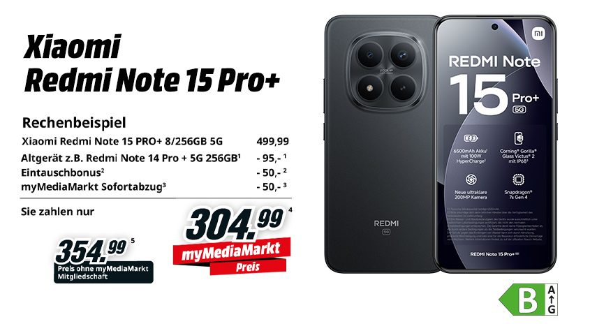 Werbegrafik für das Smartphone „Xiaomi Redmi Note 15 Pro+ 8/256GB 5G“ in Schwarz. Rechts ist das Gerät von vorn und hinten zu sehen, links stehen der Produktname und ein Rechenbeispiel für den Eintausch: 499,99 €, Anrechnung eines Altgeräts (z.B. Redmi Note 14 Pro+ 5G 256GB) −95€, Eintauschsbonus −50€, myMediaMarkt Sofortabzug −50,30€. Hervorgehoben ist der myMediaMarkt Preis 304,99€ und darunter der Preis ohne myMediaMarkt Mitgliedschaft 354,99€. Unten rechts ein grünes Energielabel mit Klasse B.
