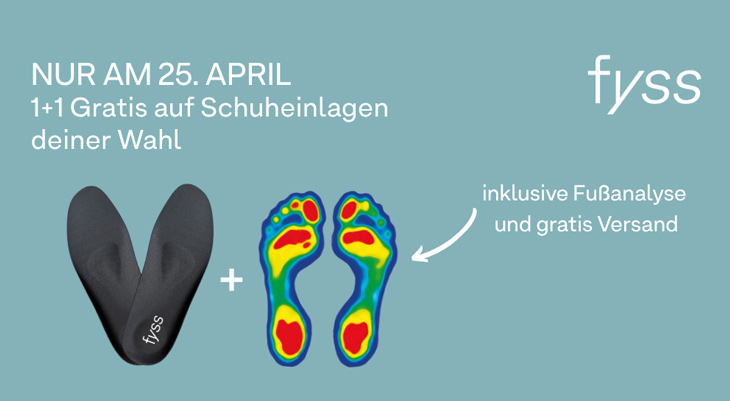 Werbemotiv von fyss: Links schwarze Schuheinlagen, daneben eine bunte Fußdruck-Analysegrafik. Oben Text „Nur am 25. April – 1+1 Gratis auf Schuheinlagen deiner Wahl“. Rechts das fyss-Logo sowie der Hinweis „inklusive Fußanalyse und gratis Versand“.