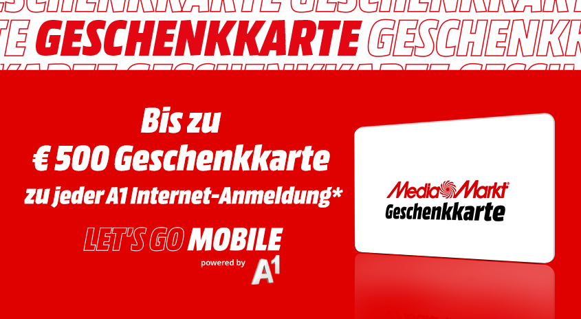 Bild mit rotem Hintergrund. Links steht: Bis zu € 500 Geschenkkarte zu jeder A1 Internet-Anmeldung. Let's Go Mobile powered by A1. Rechts im Bild ist eine MediaMarkt Geschenkkarte abgebildet.