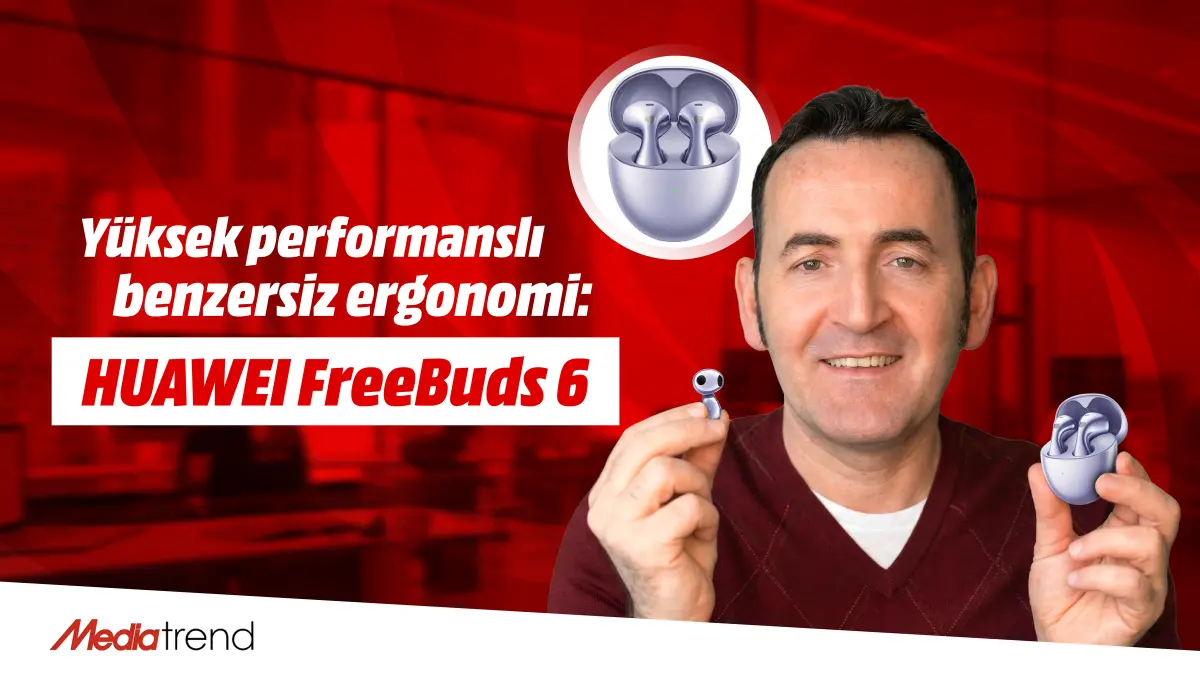Huawei FreeBuds 6 inceleme