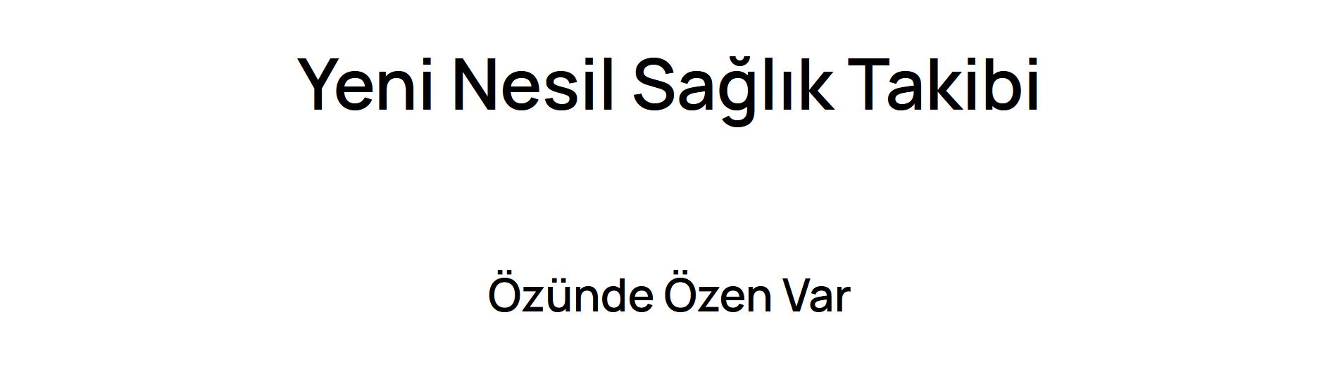 Beyaz zemin üzerinde, üstte "Yeni Nesil Sağlık Takibi", altta "Özünde Özen Var" yazıları siyah renkte yer alıyor.